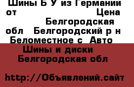 Шины Б/У из Германии от R16R17R18R19R20R21  › Цена ­ 4 000 - Белгородская обл., Белгородский р-н, Беломестное с. Авто » Шины и диски   . Белгородская обл.